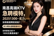 南昌高端KTV2025急聘模特,实力领队直聘拒绝中介,如何获取日结1300-1800元尊贵体验？