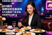 SEO顾问天津夜场礼仪招聘包吃住真实吗，日结薪资如何，无经验可否入职？