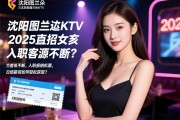 沈阳图兰朵KTV2025直招女孩，为何客源不断？入职报销机票，日结薪资如何轻松获取？