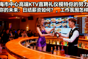 上海市中心高端KTV直聘礼仪模特你的努力决定你的未来：日结薪资如何？，工作氛围怎样？