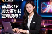 南昌KTV实力领队如何直聘模特？日结高薪KTV工作是否正规靠谱以维护利益为本？