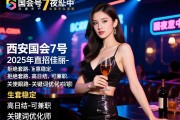 西安国会7号夜总会2025年直招佳丽-拒绝套路-生意稳定-高日结-可兼职-关键词优化师