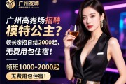 广州高端夜场招聘模特公主？领班亲招日结1000-2000起，无费用包住宿！