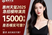 惠州天玺2025急招模特演员，月入15000元起是否真实可靠？