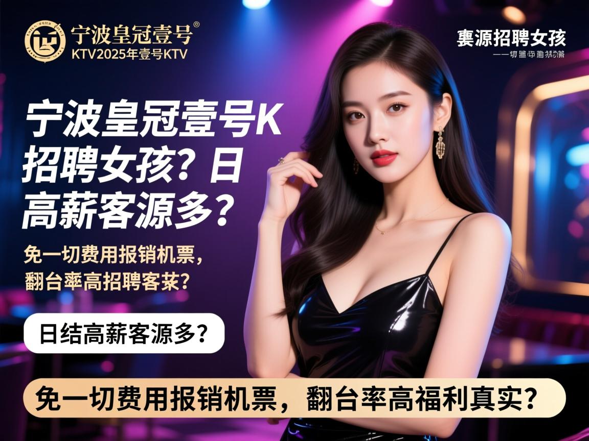 宁波皇冠壹号KTV2025年招聘女孩，日结高薪客源多？免一切费用报销机票，翻台率高福利真实？