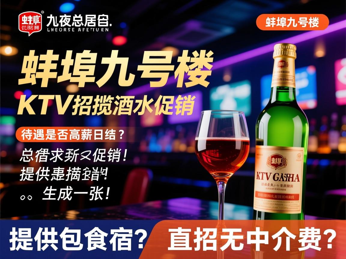蚌埠九号楼KTV夜总会招揽酒水促销,待遇是否高薪日结？提供包食宿？直招无中介费？