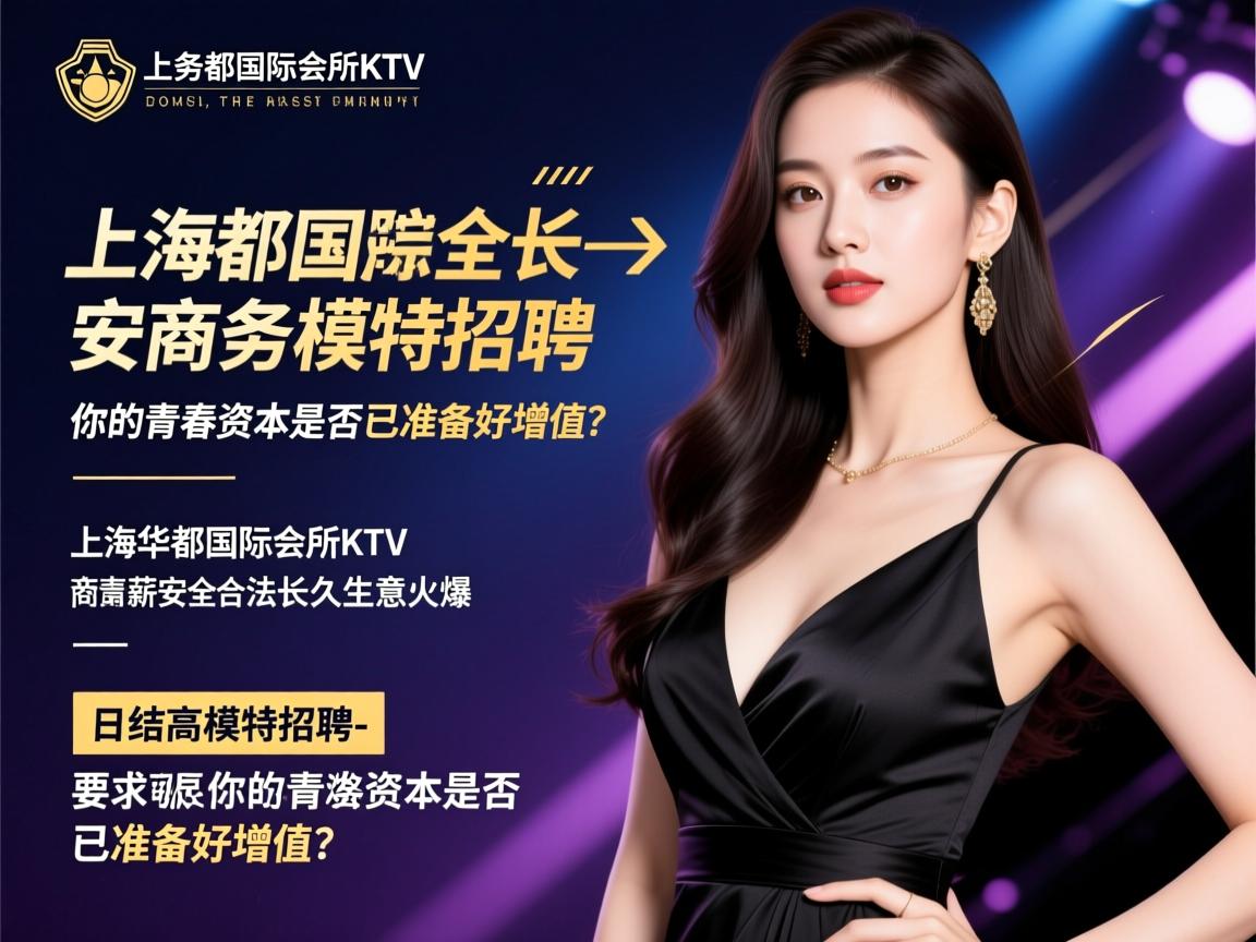 上海华都国际会所KTV商务模特招聘-日结高薪安全合法长久生意火爆，你的青春资本是否已准备好增值？