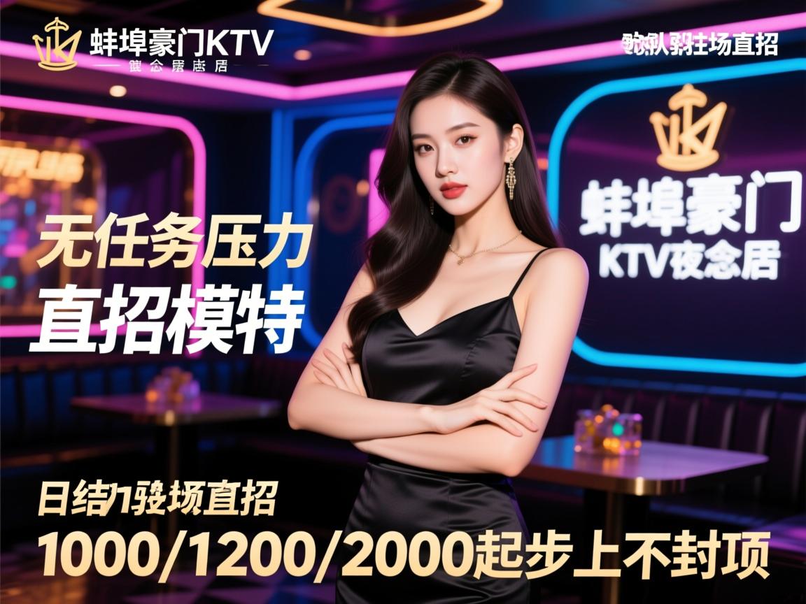 蚌埠豪门KTV夜总会直招模特，无任务压力领队驻场直招，日结1000/1200/2000起步上不封顶
