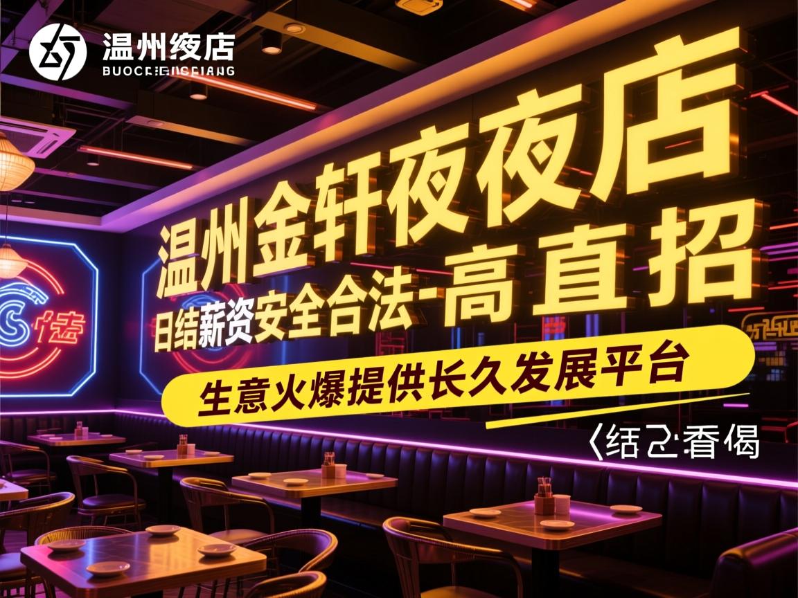 温州金轩夜总会高薪直招,日结薪资安全合法-生意火爆提供长久发展平台
