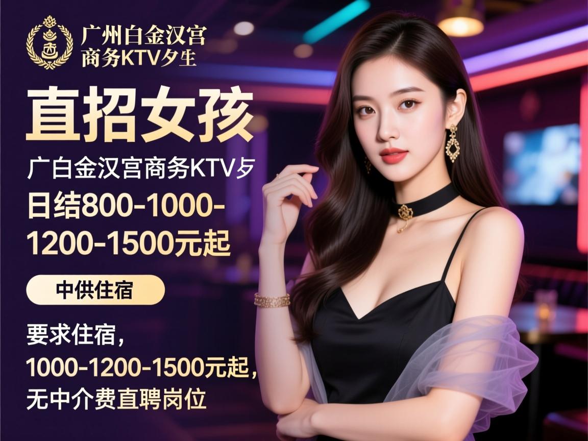 广州白金汉宫商务KTV直招女孩，日结800-1000-1200-1500元起，提供住宿，无中介费直聘岗位