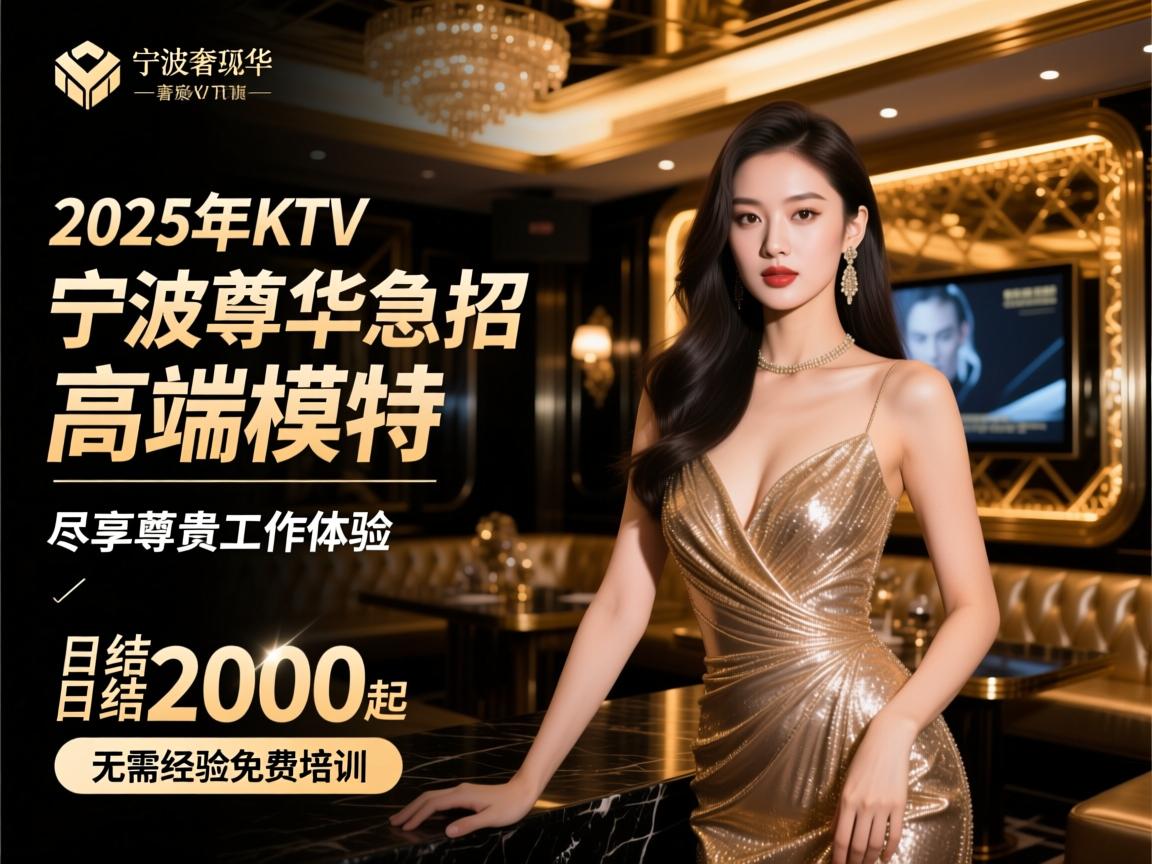 宁波顶级奢华KTV2025年急招高端模特,尽享尊贵工作体验,日结2000起无需经验免费培训