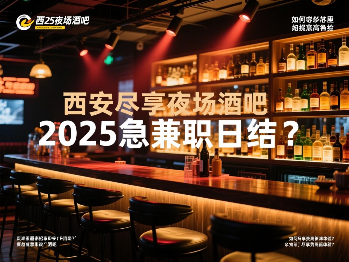 西安2025夜场酒吧急招兼职日结？，如何尽享尊贵高薪体验？