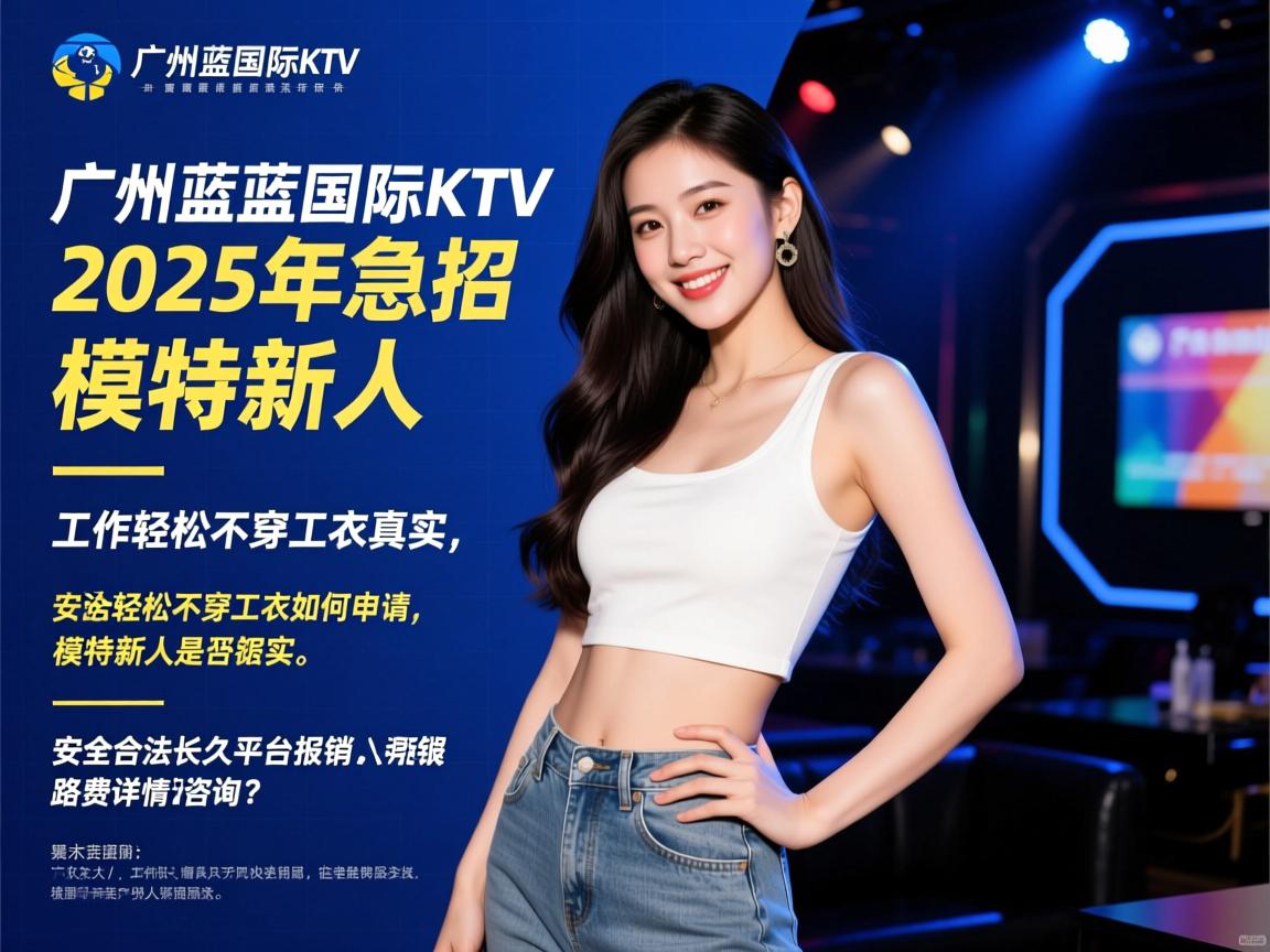广州蓝黛国际KTV2025年急招模特新人是否真实,工作轻松不穿工衣如何申请,安全合法长久平台报销路费详情咨询？