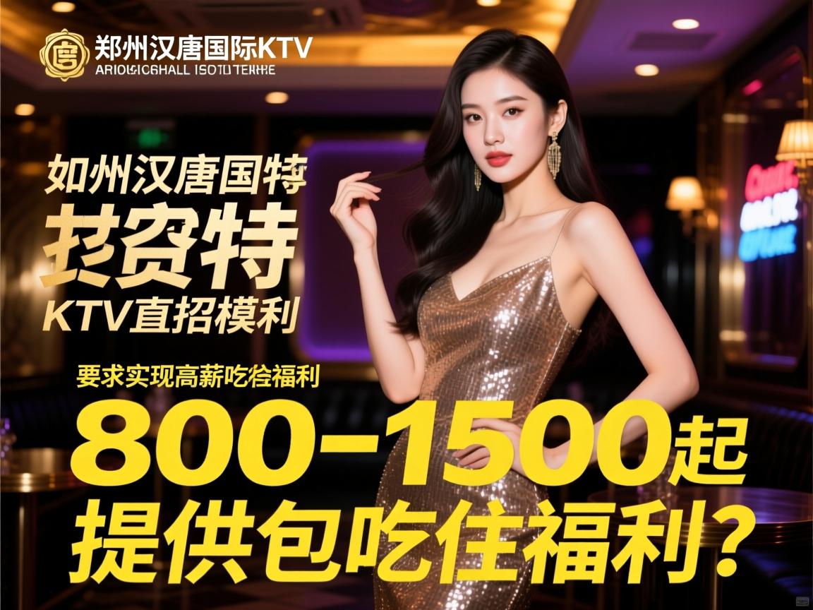 郑州汉唐国际KTV直招女模特,如何实现高薪日结800-1500起并提供包吃住福利?