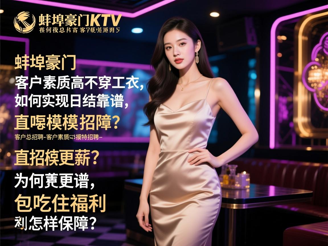 蚌埠豪门KTV夜总会模特招聘-客户素质高不穿工衣,如何实现日结高薪?直招模式为何更靠谱,包吃住福利怎样保障? 蚌埠豪门KTV夜总会模特招聘-客户素质高不穿工衣,如何实现日结高薪?直招模式为何更靠谱,包吃住福利怎样保障?