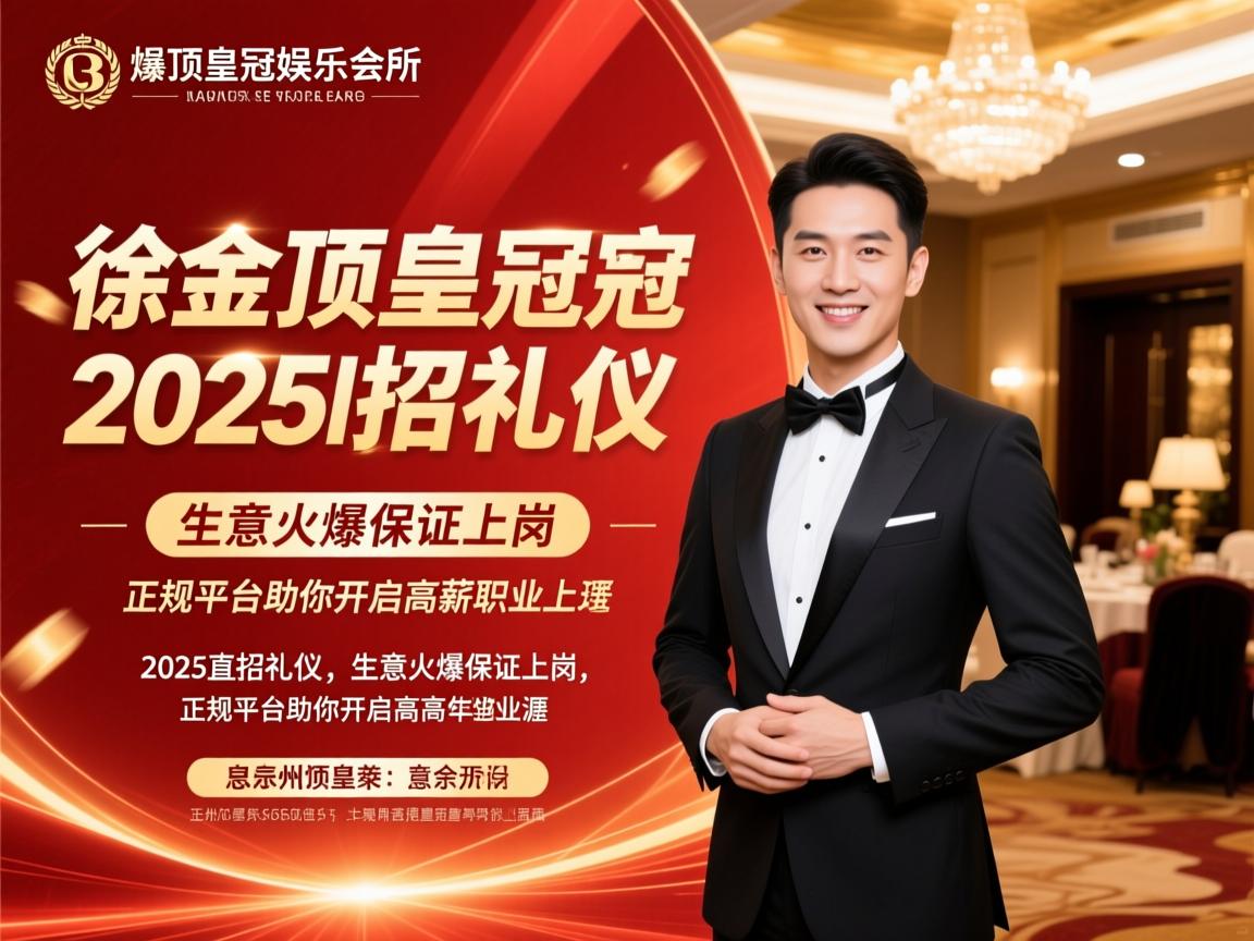 徐州金顶皇冠娱乐会所2025直招礼仪，生意火爆保证上岗，正规平台助你开启高薪职业生涯