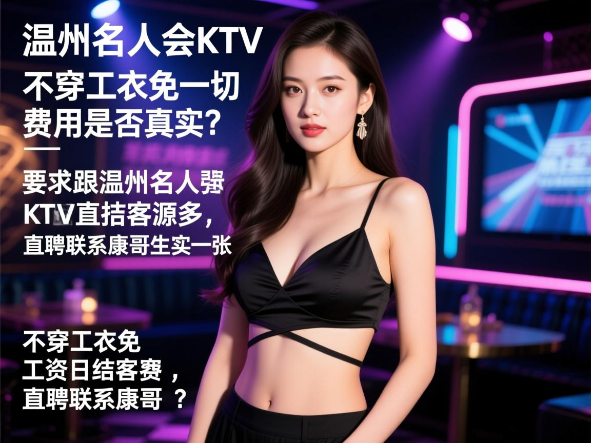 温州名人会KTV直招佳丽，不穿工衣免一切费用是否真实？工资日结客源多，直聘联系康哥