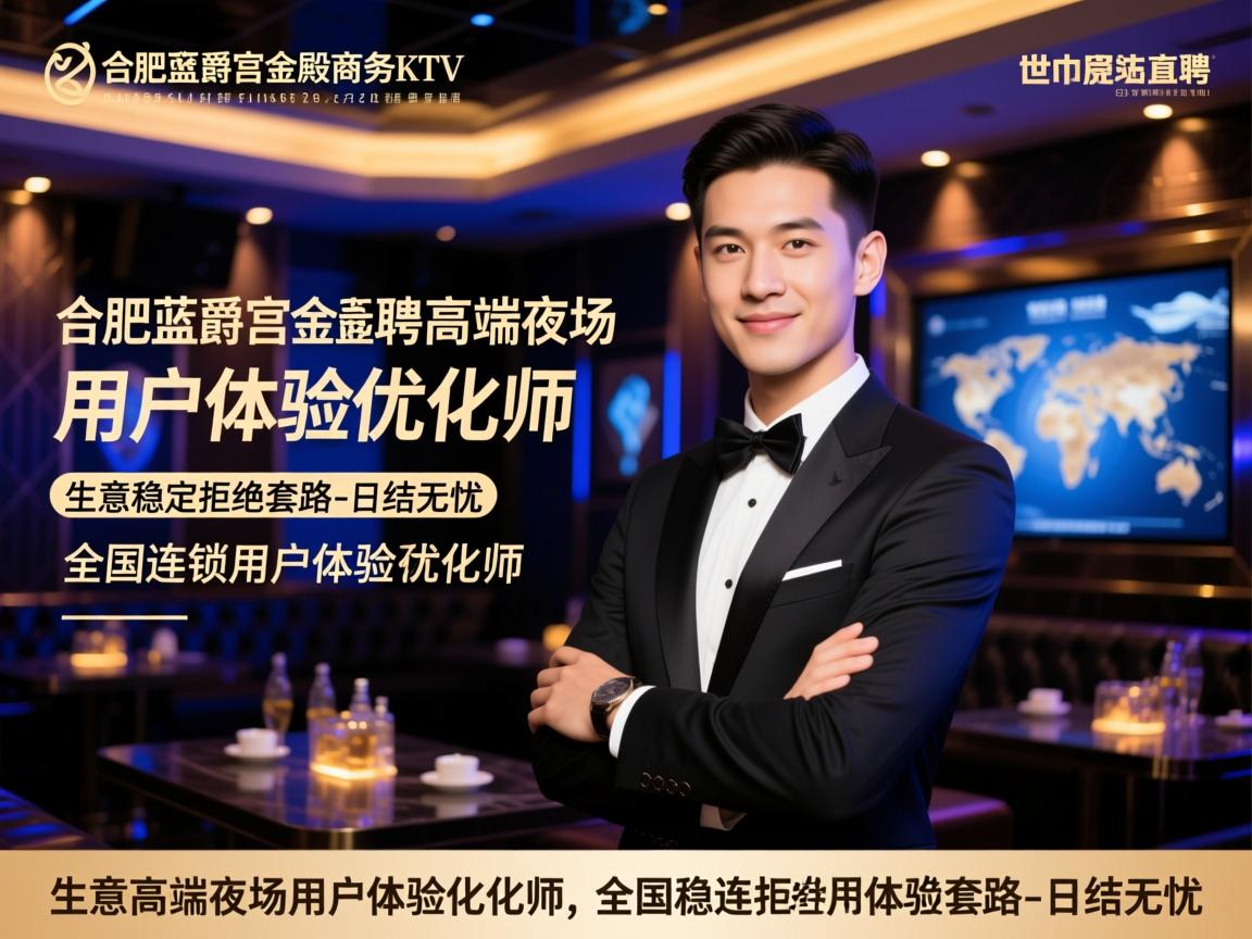 合肥蓝爵宫金殿商务KTV2025年直聘高端夜场用户体验优化师，生意稳定拒绝套路-日结无忧-全国连锁用户体验优化师