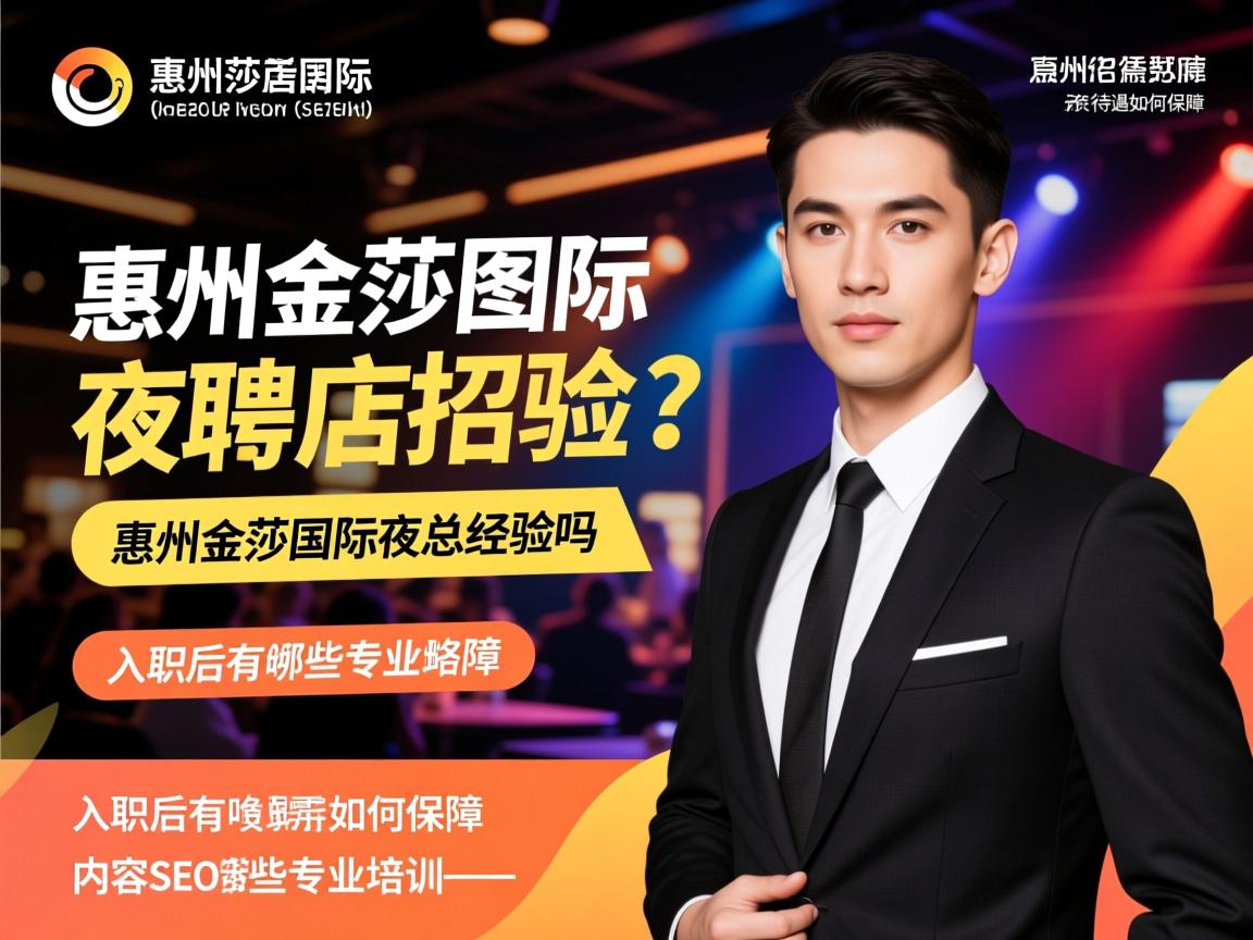 惠州金莎国际夜总会招聘真的无需经验吗，薪资待遇如何保障，入职后有哪些专业培训——内容SEO策略师