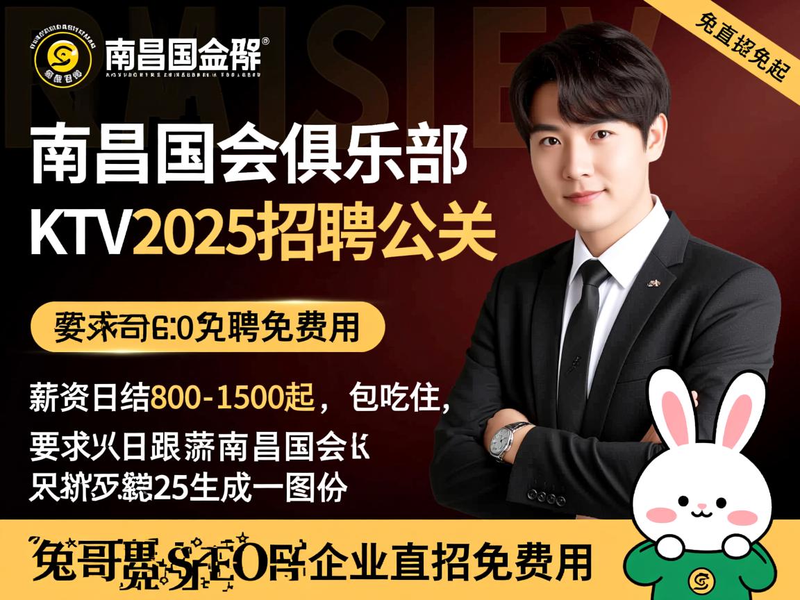 南昌国会俱乐部KTV2025招聘公关，薪资日结800-1500起，包吃住，企业直招免费用，兔哥SEO