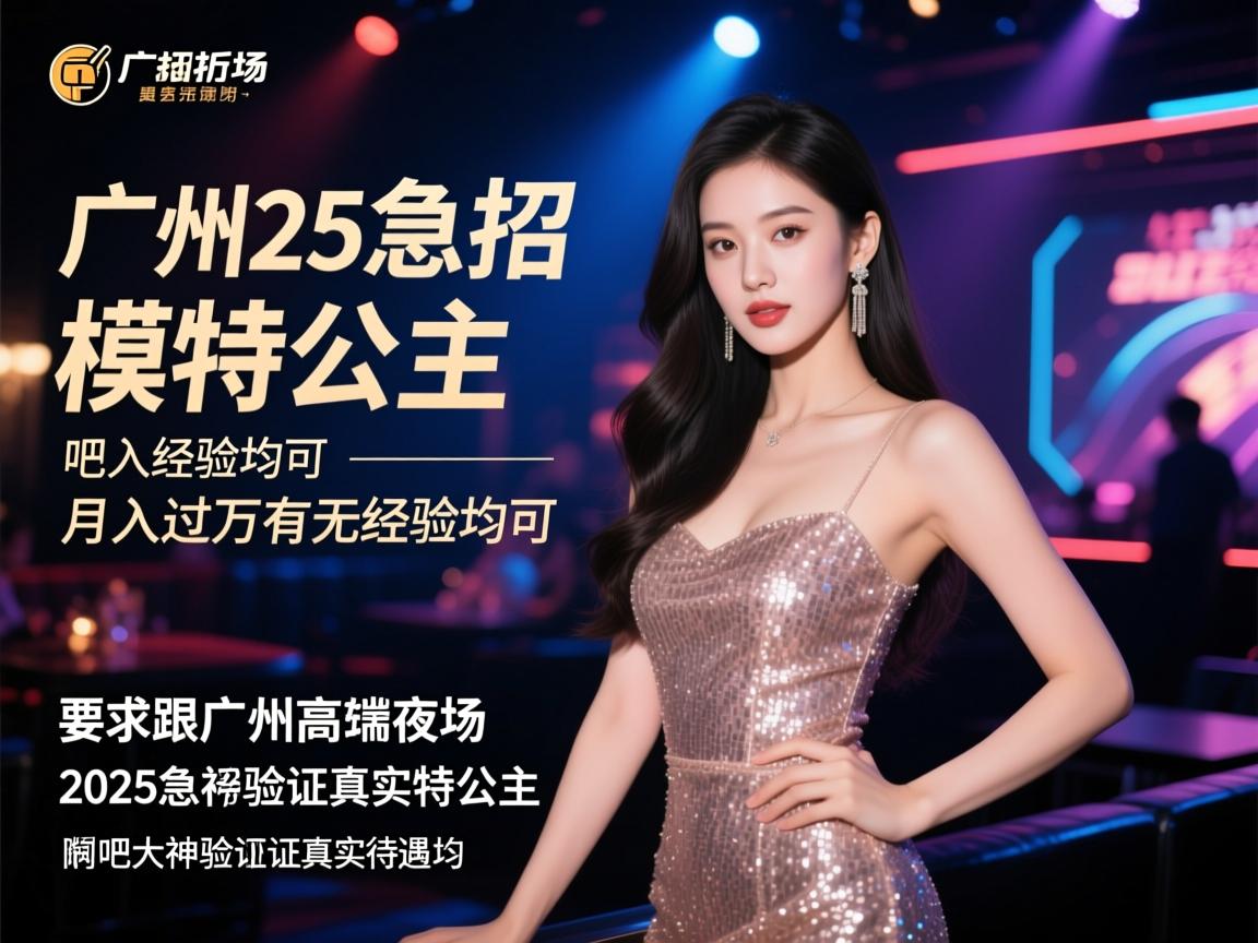 广州高端夜场2025急招模特公主，月入过万有无经验均可，贴吧大神验证真实待遇