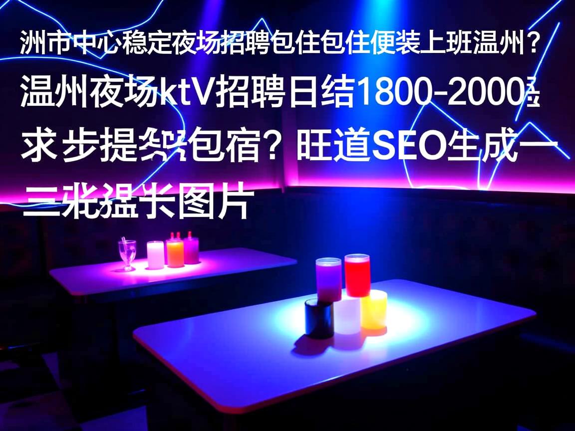 温州市中心稳定夜场招聘包住包住便装上班温州?,温州夜场ktv招聘日结1800-2000起步提供住宿?旺道SEO 温州市中心稳定夜场招聘包住包住便装上班温州?,温州夜场ktv招聘日结1800-2000起步提供住宿?旺道SEO