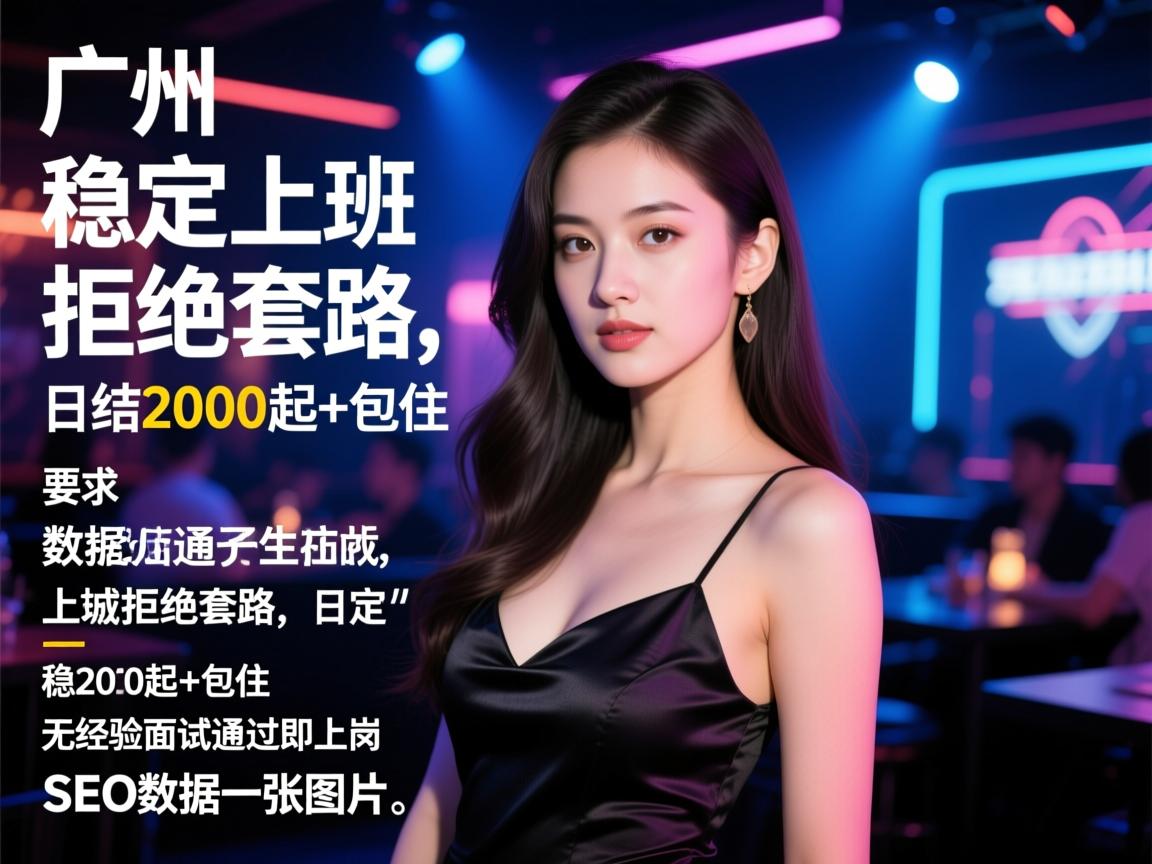 广州夜店诚招佳丽-稳定上班拒绝套路,日结2000起+包住,无经验面试通过即上岗,SEO数据分析师 广州夜店诚招佳丽-稳定上班拒绝套路,日结2000起+包住,无经验面试通过即上岗,SEO数据分析师