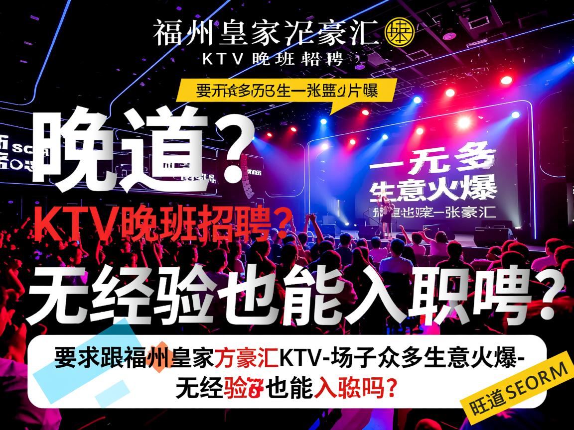 福州皇家万豪汇KTV晚班招聘-场子众多生意火爆，无经验也能入职吗？旺道SEO