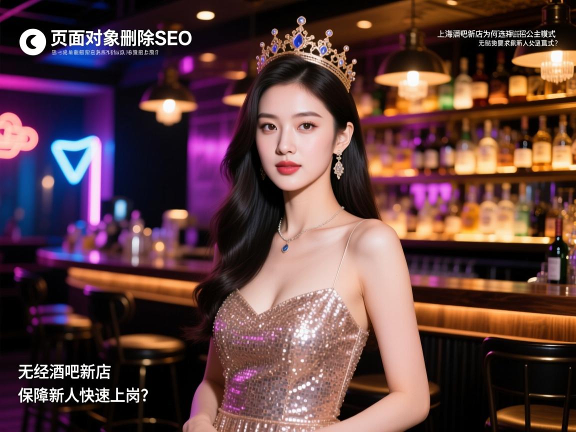 页面对象删除SEO,上海酒吧新店为何选择直招公主模式,无经验要求如何保障新人快速上岗? 页面对象删除SEO,上海酒吧新店为何选择直招公主模式,无经验要求如何保障新人快速上岗?