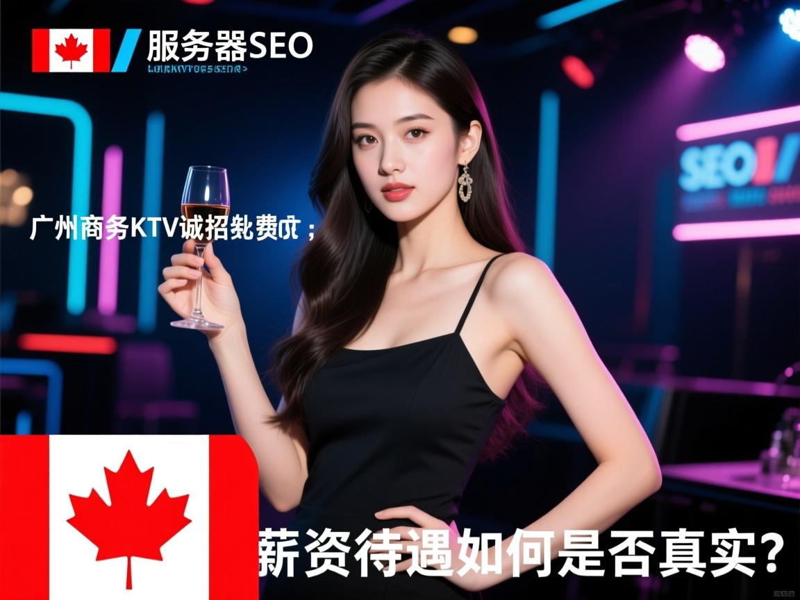 加拿大服务器SEO，广州商务KTV诚招礼仪日结无费用是否真实？高薪直招模特，薪资待遇如何当天上岗？